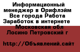 Информационный менеджер в Орифлэйм - Все города Работа » Заработок в интернете   . Московская обл.,Лосино-Петровский г.